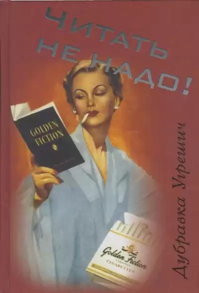 Угрешич Дубравка - Читать не надо