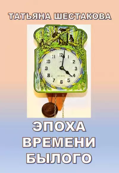 Шестакова Татьяна - Эпоха времени былого