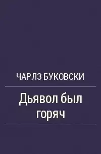 Буковски Чарльз - Дьявол был горяч