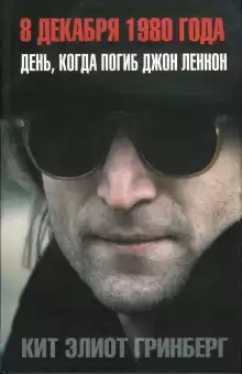 Гринберг Кит Элиот - 8 декабря 1980 года. День, когда погиб Джон Леннон