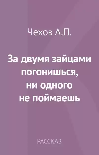 Чехов Антон - За двумя зайцами погонишься, ни одного не поймаешь
