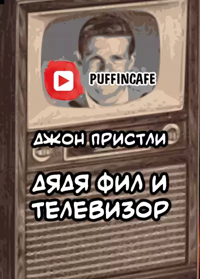Пристли Джон Бойнтон - Дядя Фил и телевизор