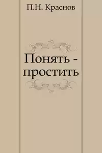 Краснов Петр - Понять — простить