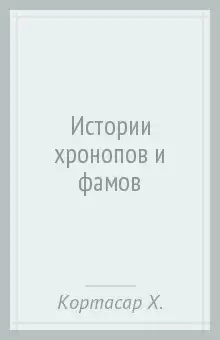 Кортасар Хулио - Истории Хронопов и Фамов