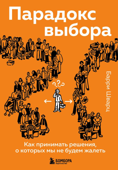 Шварц Барри - Парадокс выбора. Как принимать решения, о которых мы не будем жалеть